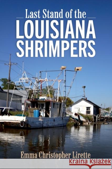 Last Stand of the Louisiana Shrimpers Emma Christopher Lirette 9781496841452