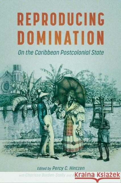 Reproducing Domination: On the Caribbean Postcolonial State Hintzen, Percy C. 9781496841513