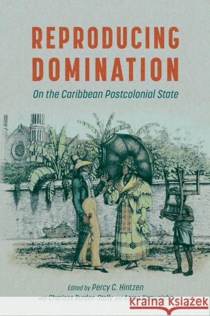 Reproducing Domination: On the Caribbean Postcolonial State Hintzen, Percy C. 9781496841520