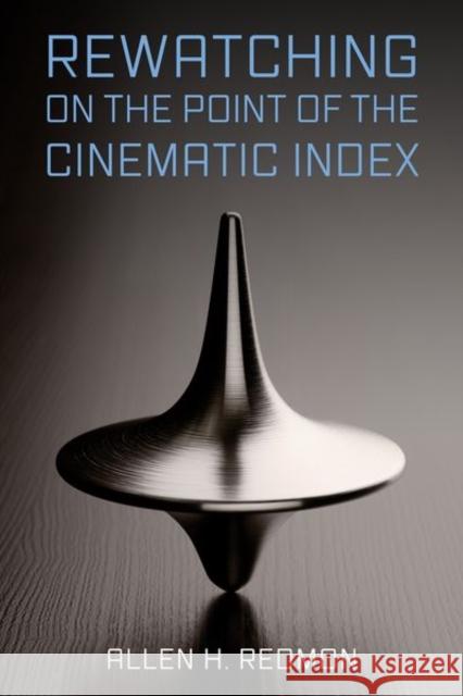 Rewatching on the Point of the Cinematic Index Allen H. Redmon 9781496841810