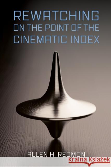 Rewatching on the Point of the Cinematic Index Allen H. Redmon 9781496841827