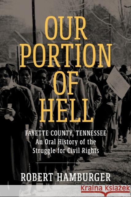 Our Portion of Hell: Fayette County, Tennessee: An Oral History of the Struggle for Civil Rights Hamburger, Robert 9781496842350