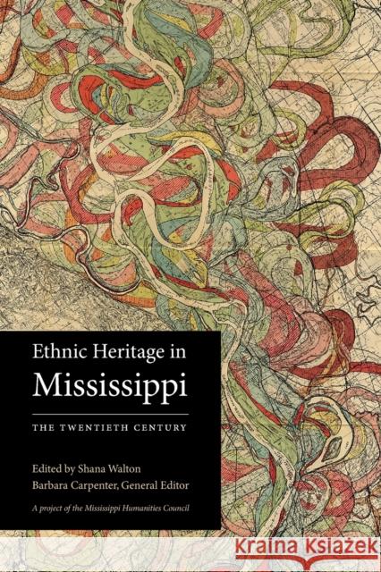 Ethnic Heritage in Mississippi: The Twentieth Century Walton, Shana 9781496843425 University Press of Mississippi