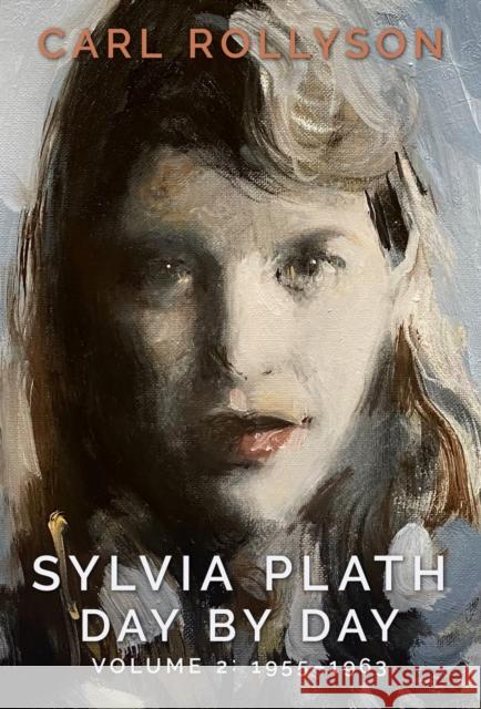 Sylvia Plath Day by Day, Volume 2: 1955-1963 Carl Rollyson 9781496844286 University Press of Mississippi