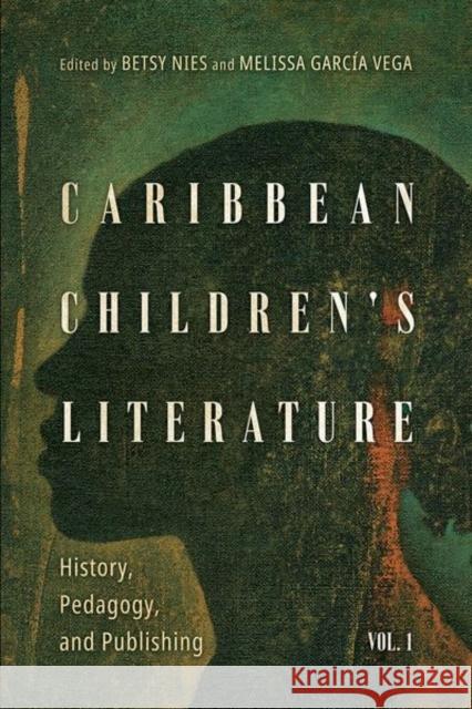 Caribbean Children's Literature, Volume 1: History, Pedagogy, and Publishing Betsy Nies Melissa Garc? 9781496844514