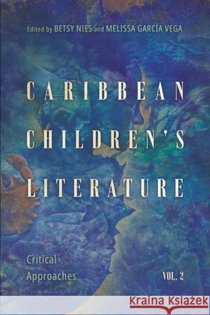 Caribbean Children's Literature, Volume 2: Critical Approaches Betsy Nies Melissa Garc? 9781496844583