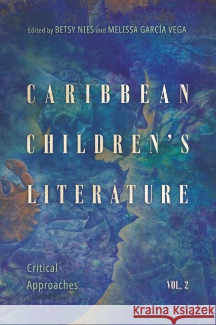Caribbean Children's Literature, Volume 2: Critical Approaches Betsy Nies Melissa Garc? 9781496844590 University Press of Mississippi