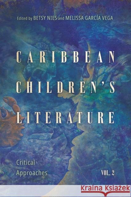 Caribbean Children's Literature, Volume 2: Critical Approaches Betsy Nies Melissa Garc? 9781496844590