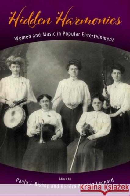 Hidden Harmonies: Women and Music in Popular Entertainment Paula J. Bishop Kendra Preston Leonard 9781496845375 University Press of Mississippi