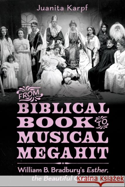 From Biblical Book to Musical Megahit: William B. Bradbury's Esther, the Beautiful Queen Juanita Karpf 9781496845757 University Press of Mississippi