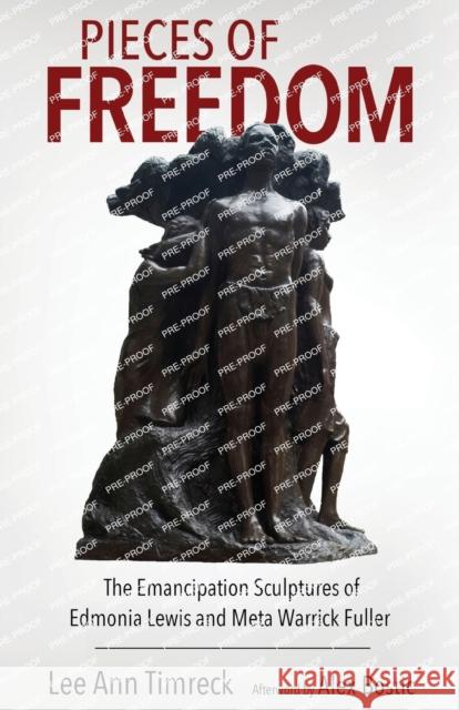 Pieces of Freedom: The Emancipation Sculptures of Edmonia Lewis and Meta Warrick Fuller Lee Ann Timreck Alex Bostic 9781496845887 University Press of Mississippi