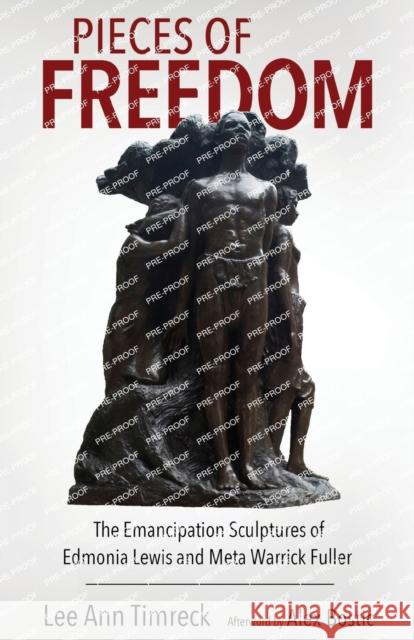 Pieces of Freedom: The Emancipation Sculptures of Edmonia Lewis and Meta Warrick Fuller Lee Ann Timreck Alex Bostic 9781496845887