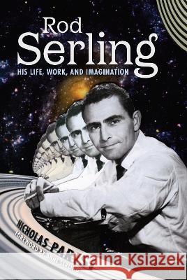 Rod Serling: His Life, Work, and Imagination Nicholas Parisi Anne Serling 9781496846464 University Press of Mississippi