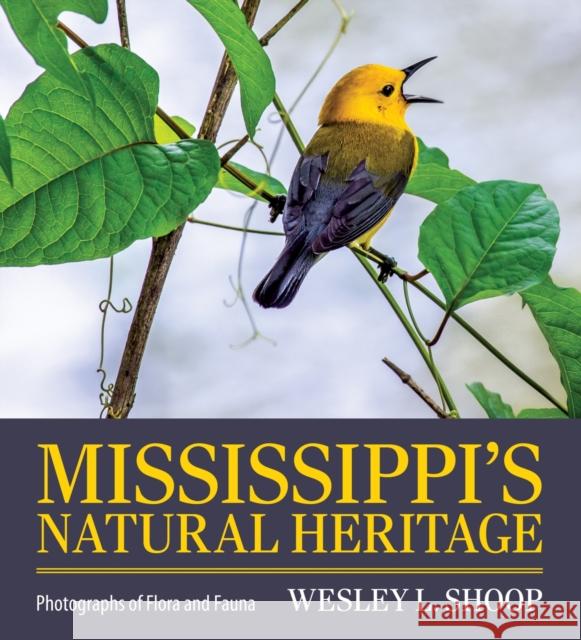 Mississippi's Natural Heritage: Photographs of Flora and Fauna Wesley L. Shoop 9781496846808 University Press of Mississippi