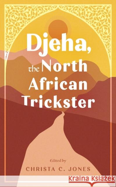 Djeha, the North African Trickster  9781496847058 University Press of Mississippi