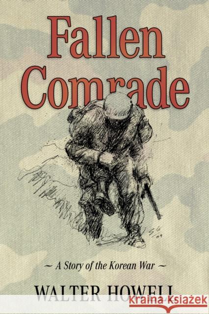 Fallen Comrade: A Story of the Korean War Walter Howell 9781496850768 University Press of Mississippi