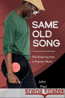 Same Old Song: The Enduring Past in Popular Music John Paul Meyers 9781496850867 University Press of Mississippi