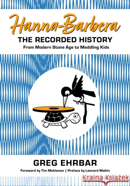 Hanna-Barbera, the Recorded History: From Modern Stone Age to Meddling Kids Greg Ehrbar Tim Matheson Leonard Maltin 9781496851857