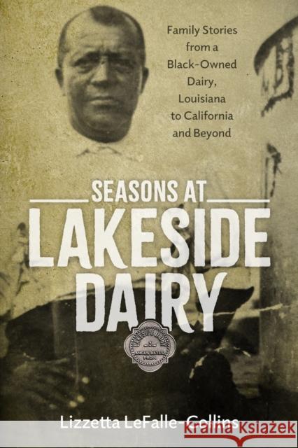 Seasons at Lakeside Dairy: Family Stories from a Black-Owned Dairy, Louisiana to California and Beyond Lizzetta LeFalle-Collins 9781496852090 University Press of Mississippi