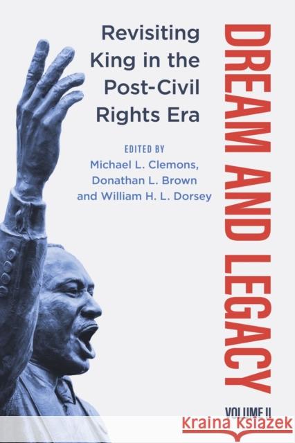 Dream and Legacy, Volume II: Revisiting King in the Post-Civil Rights Era Michael L. Clemons Donathan L. Brown William H. L. Dorsey 9781496852236 University Press of Mississippi