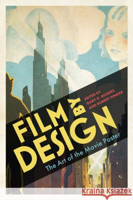 Film by Design: The Art of the Movie Poster Gary D. Rhodes Robert Singer 9781496853202