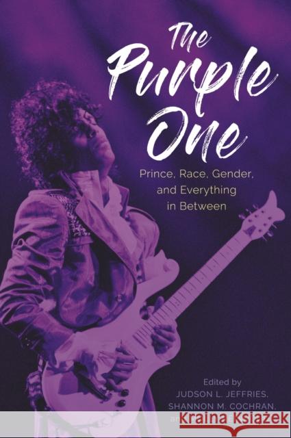 The Purple One: Prince, Race, Gender, and Everything in Between Judson L. Jeffries Shannon M. Cochran Molly Reinhoudt 9781496853882 University Press of Mississippi