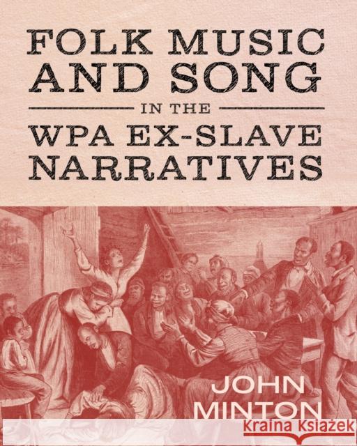 Folk Music and Song in the Wpa Ex-Slave Narratives John Minton 9781496854278 University Press of Mississippi