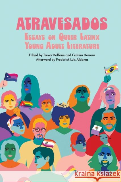 Atravesados: Essays on Queer Latinx Young Adult Literature Trevor Boffone Cristina Herrera Frederick Luis Aldama 9781496854483 University Press of Mississippi