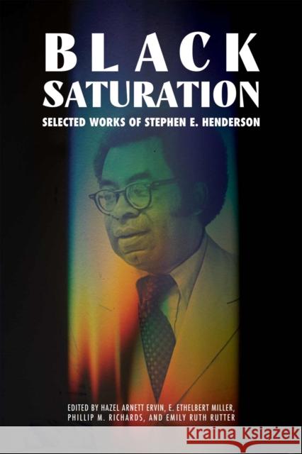 Black Saturation: Selected Works of Stephen E. Henderson Hazel Arnett Ervin E. Ethelbert Miller Phillip M. Richards 9781496855084 University Press of Mississippi