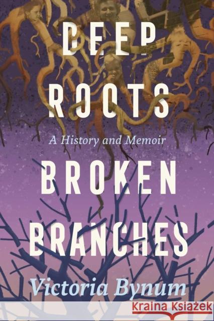 Deep Roots, Broken Branches: A History and Memoir Victoria Bynum 9781496855619 University Press of Mississippi