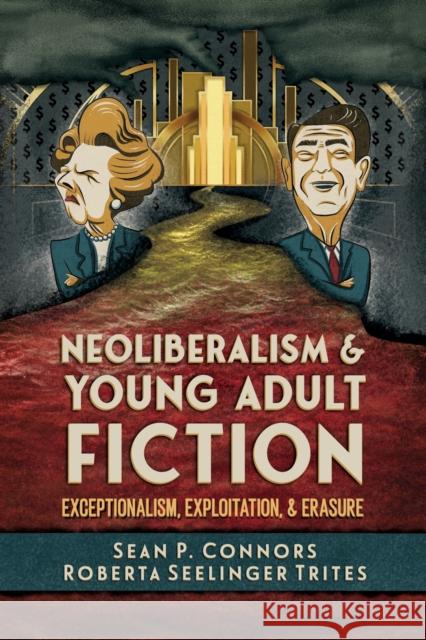 Neoliberalism and Young Adult Fiction: Exceptionalism, Exploitation, and Erasure Sean P. Connors Roberta Seelinger Trites 9781496855794 University Press of Mississippi