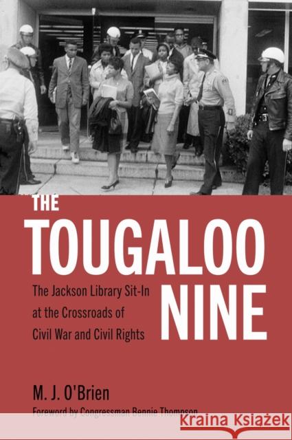 The Tougaloo Nine: The Jackson Library Sit-In at the Crossroads of Civil War and Civil Rights M. J. O'Brien 9781496856036 University Press of Mississippi
