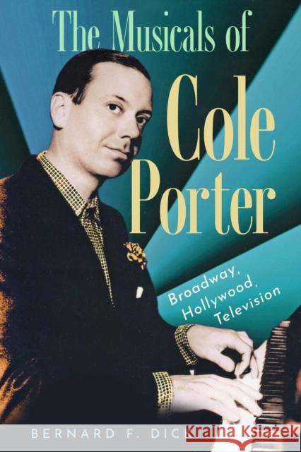 The Musicals of Cole Porter: Broadway, Hollywood, Television Bernard F. Dick 9781496856128 University Press of Mississippi