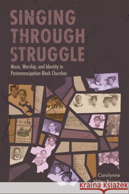 Singing through Struggle: Music, Worship, and Identity in Postemancipation Black Churches Carolynne Hitter Brown 9781496856340 University Press of Mississippi