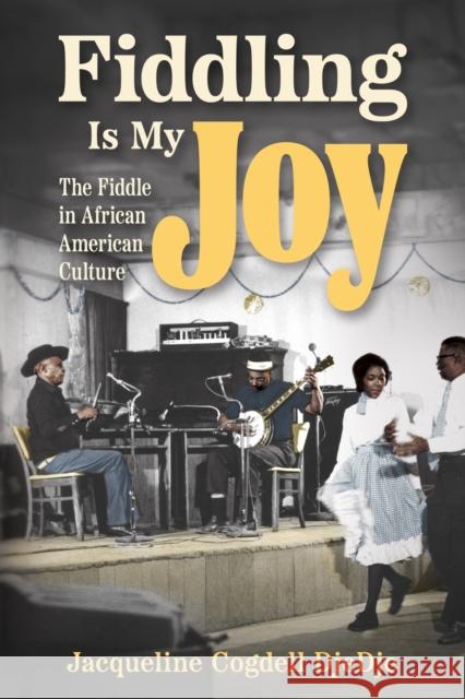 Fiddling Is My Joy: The Fiddle in African American Culture Jacqueline Cogdell DjeDje 9781496856555