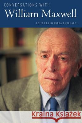 Conversations with William Maxwell Barbara Burkhardt 9781496857958