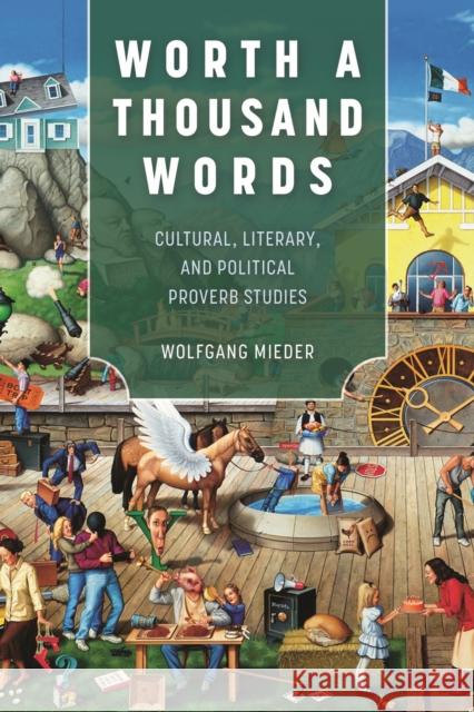 Worth a Thousand Words: Cultural, Literary, and Political Proverb Studies Wolfgang Mieder 9781496858290