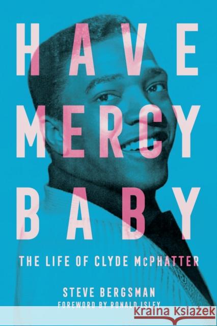 Have Mercy Baby: The Life of Clyde McPhatter Steve Bergsman 9781496861283 University Press of Mississippi