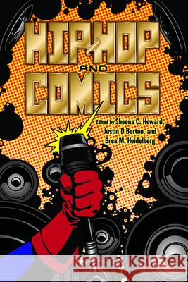 Hip-Hop and Comics Sheena C. Howard Justin D. Burton Brea M. Heidelberg 9781496861849