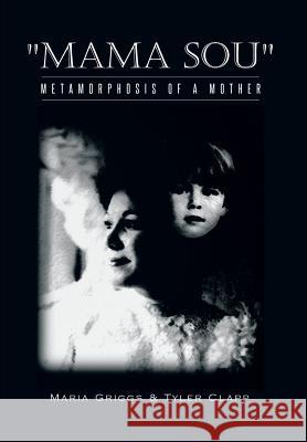 Mama Sou: Metamorphosis of a Mother Maria Griggs Tyler Clapp 9781496900579 Authorhouse