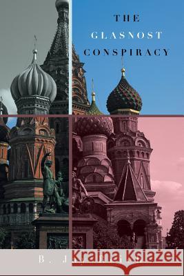 The Glasnost Conspiracy B. Jay Reich 9781496901132 Authorhouse