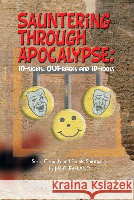 Sauntering Through Apocalypse: Serio-Comedy and Simple Spirituality Jim Cleveland 9781496901927 Authorhouse