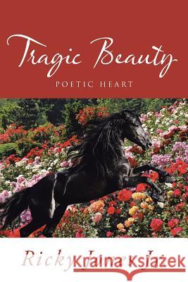 Tragic Beauty: Poetic Heart Ricky Jone 9781496902412 Authorhouse