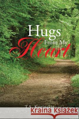 Hugs from My Heart T. S. Kuginskie 9781496902474 Authorhouse