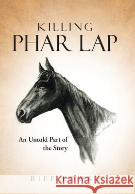 Killing Phar Lap: An Untold Part of the Story Biff Lowry 9781496902542 Authorhouse