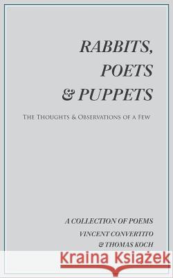 Rabbits, Poets & Puppets: The Thoughts & Observations of a Few Vincent Convertito Thomas Koch 9781496903280 Authorhouse