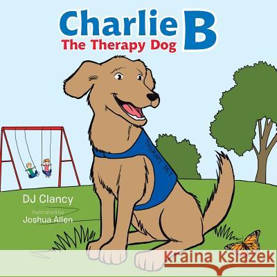 Charlie B: The Therapy Dog Dj Clancy 9781496903587 Authorhouse