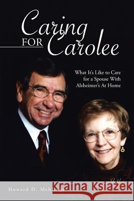Caring for Carolee: What It's Like to Care for a Spouse with Alzheimer's at Home Howard D Mehlinger 9781496903624