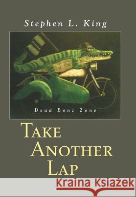 Take Another Lap: Dead Bonz Zone Stephen L. King 9781496904355 Authorhouse