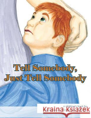 Tell Somebody, Just Tell Somebody Patricia a. Holme 9781496904577 Authorhouse